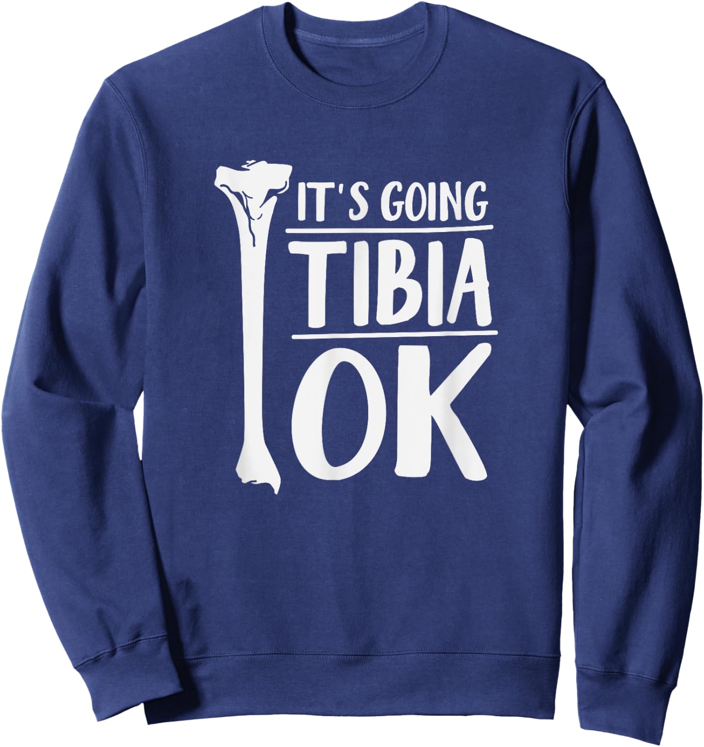It's Going Tibia OK Funny Human Bone Anatomy Sweatshirt - Sweatshirt | Navy