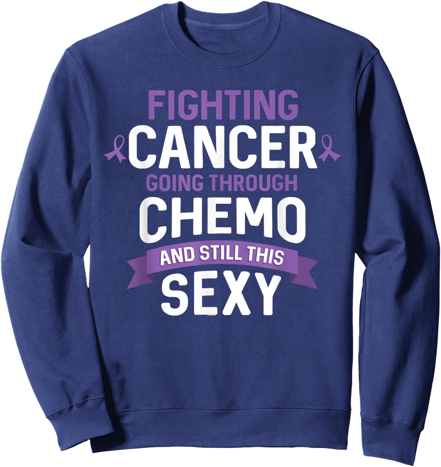 Fighting Cancer Going Through Chemo and Still This Sexy Sweatshirt - Sweatshirt | Navy