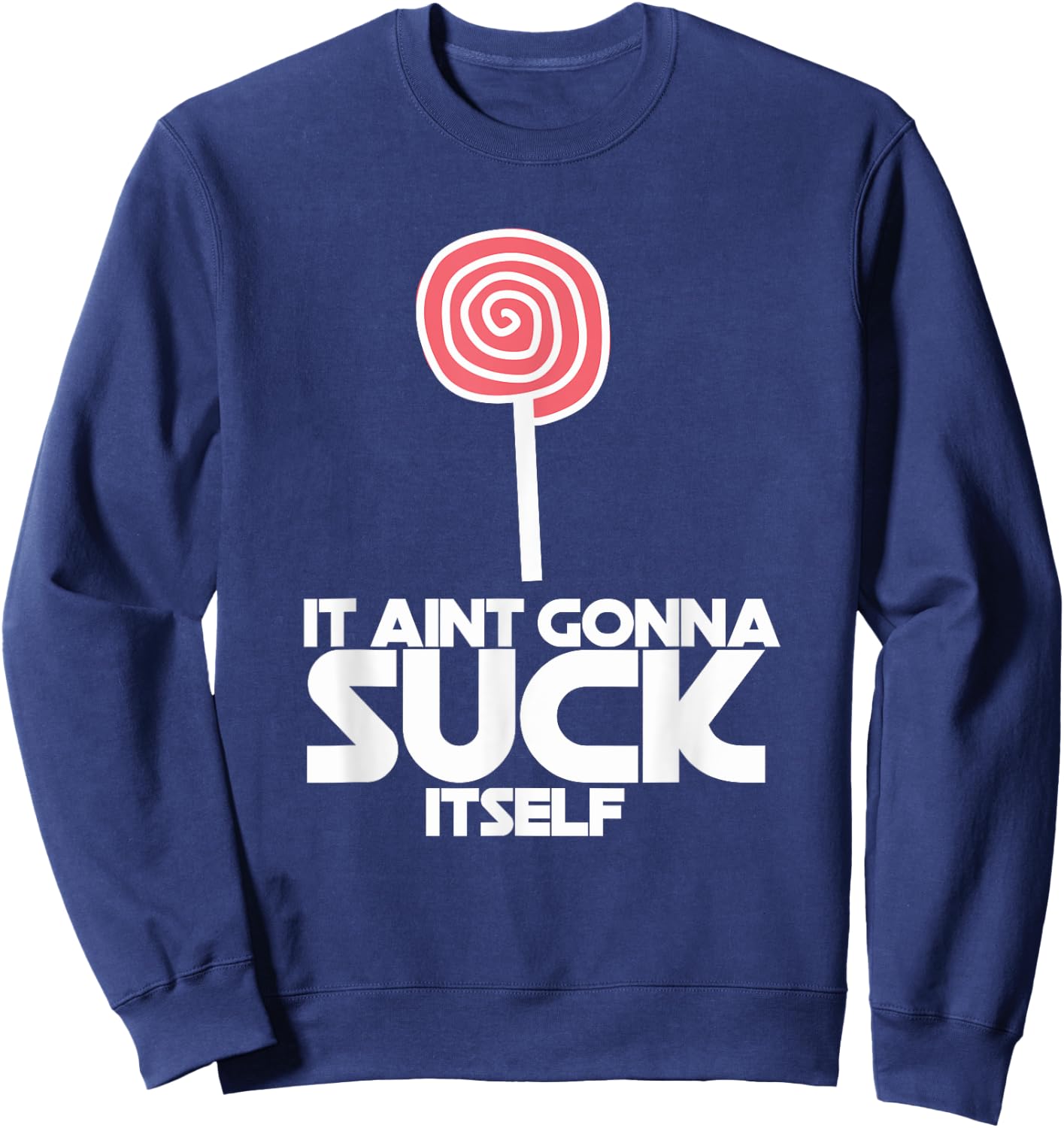 It Ain't Gonna Suck Itself Sucker Lollipop Candy Joke Sweatshirt - Sweatshirt | Navy