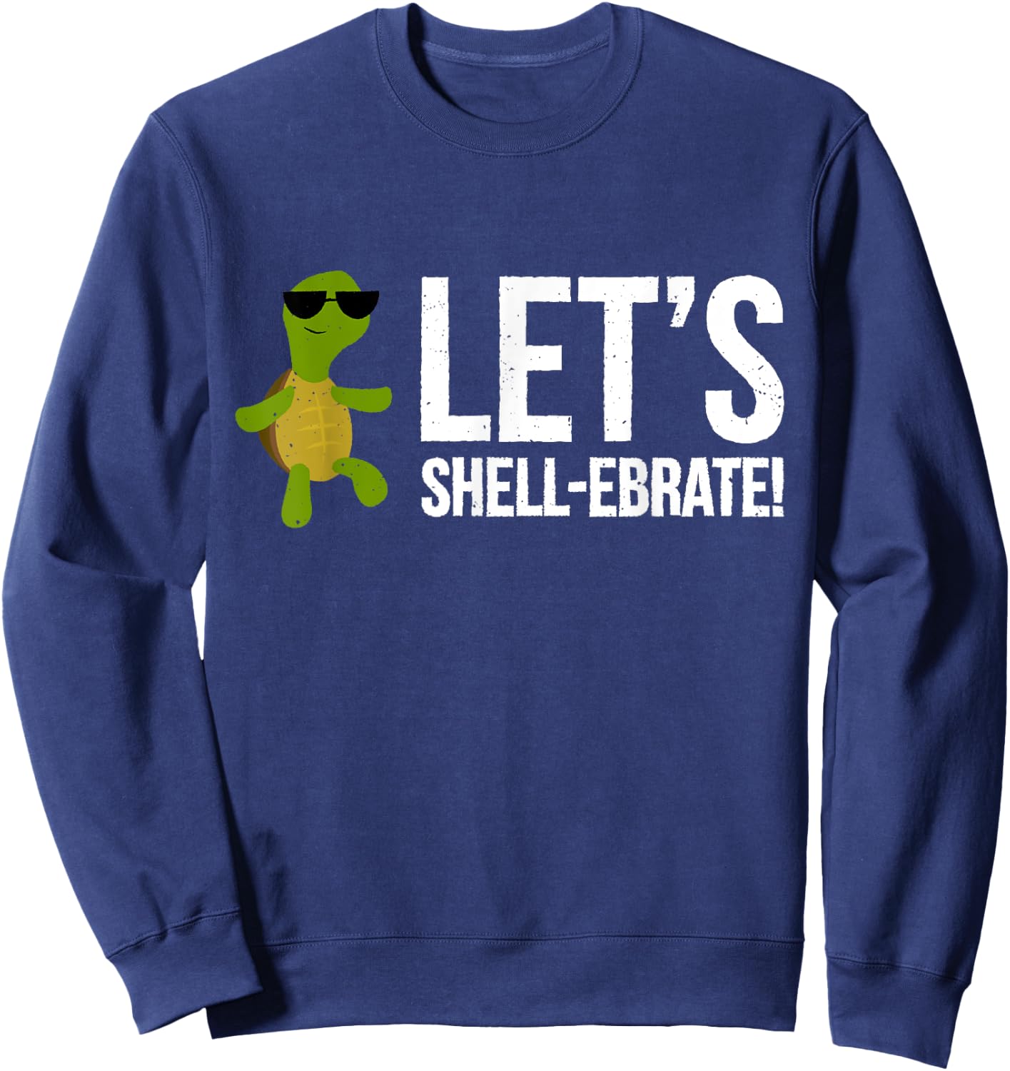 Let's Shell-ebrate! | Funny Turtle Pun Shirt Sweatshirt - Sweatshirt | Navy