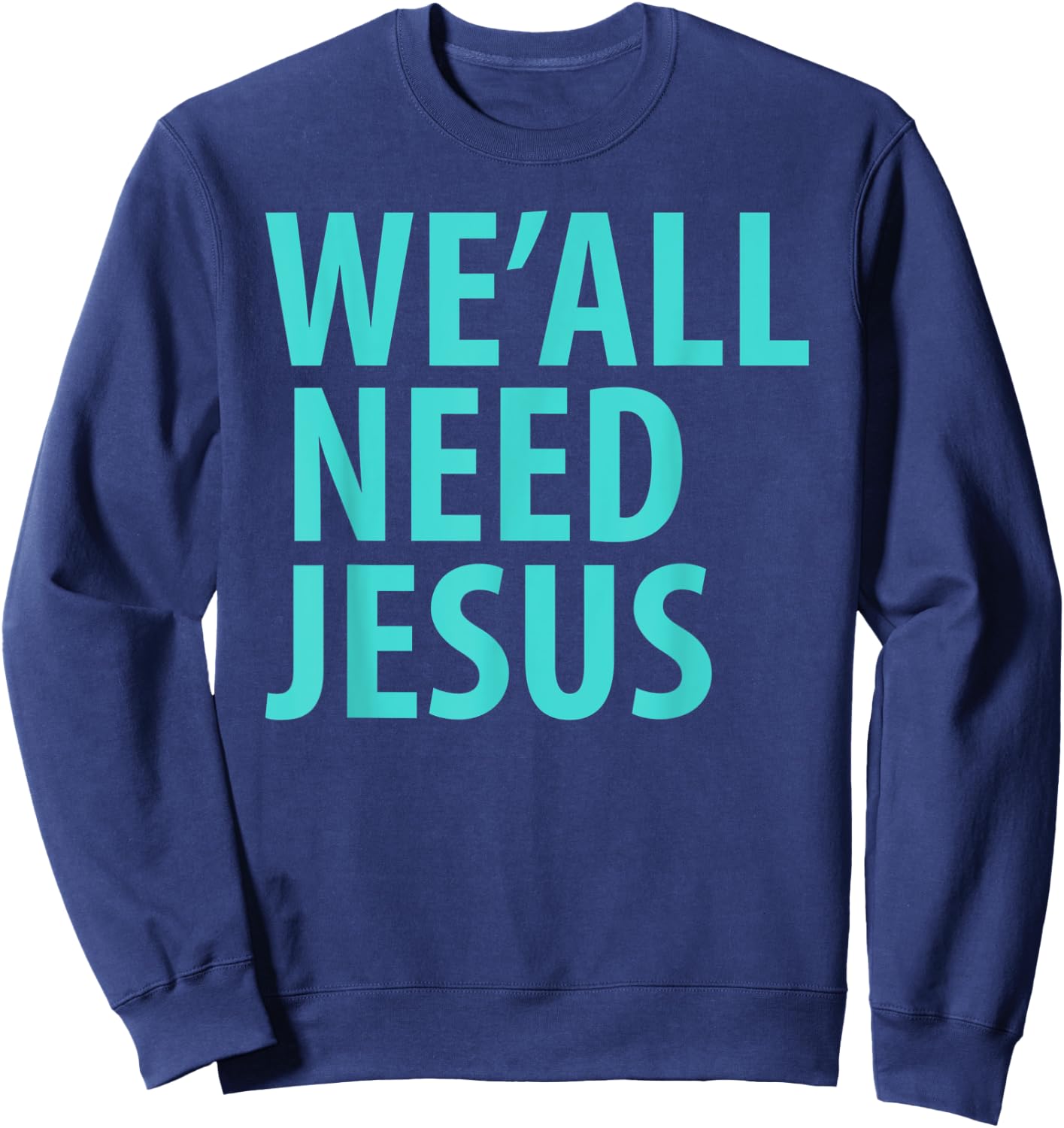 WE'ALL NEED JESUS Christian Bible Gospel Shirt John 3:16 Sweatshirt - Sweatshirt | Navy