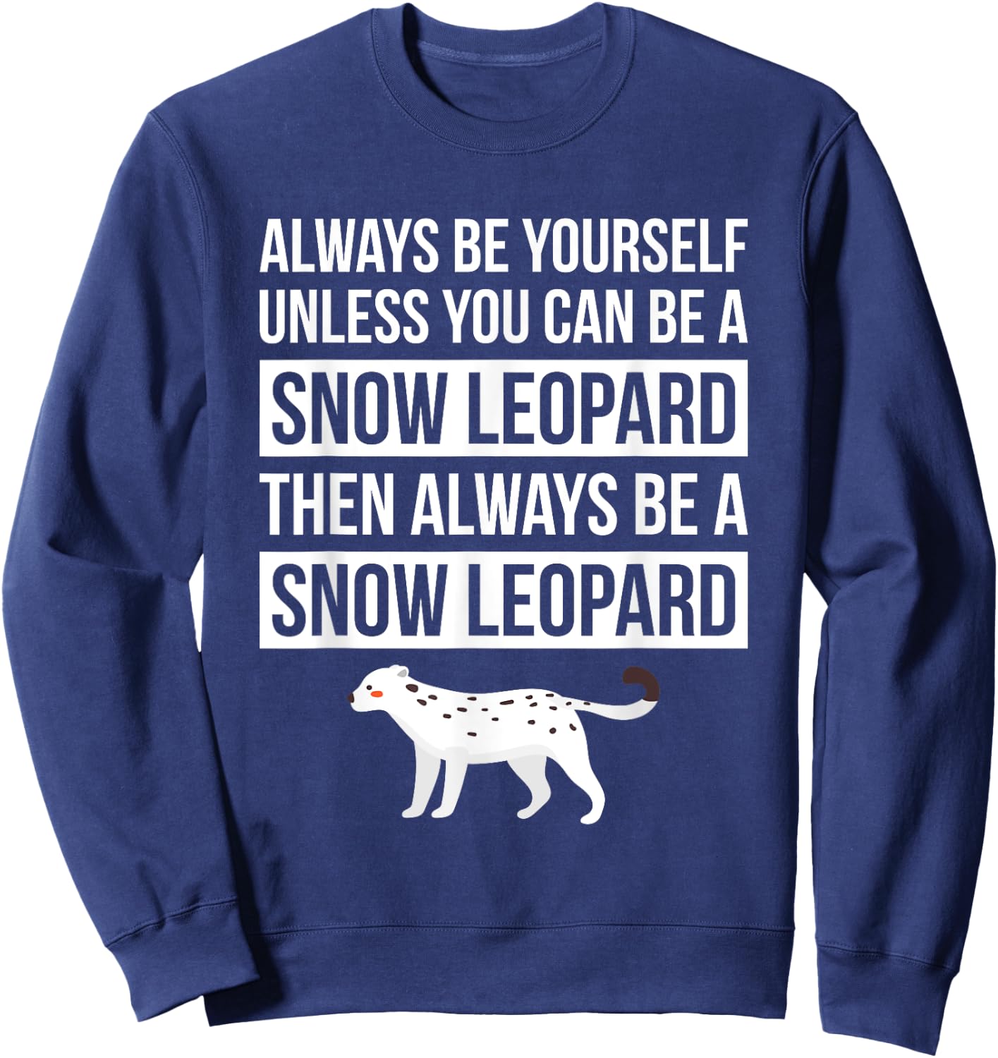 Always Be Yourself Unless You Can Be A Snow Leopard T Shirt Sweatshirt - Sweatshirt | Navy