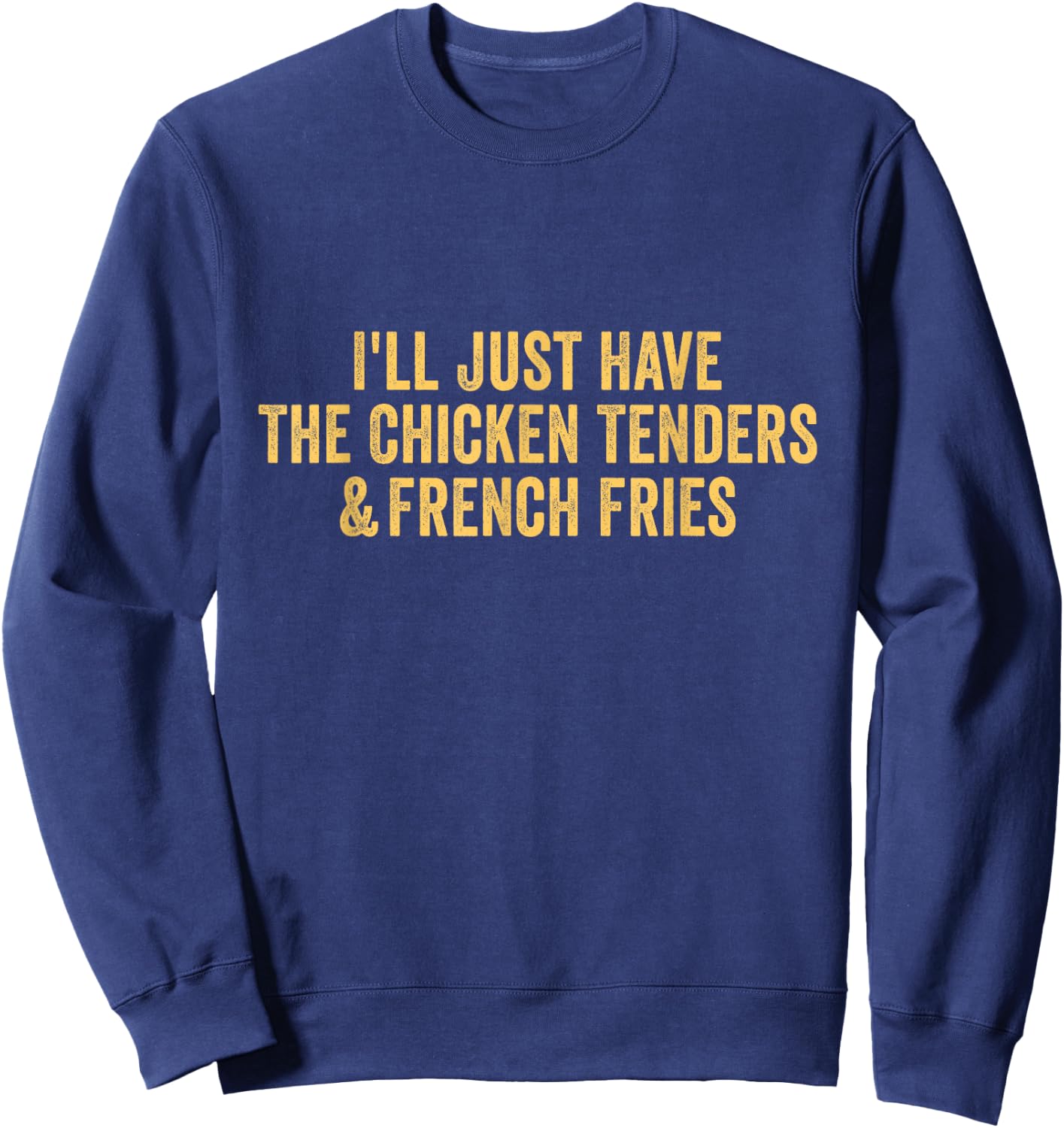 I'll Just Have The Chicken Tenders & French Fries Sweatshirt - Sweatshirt | Navy