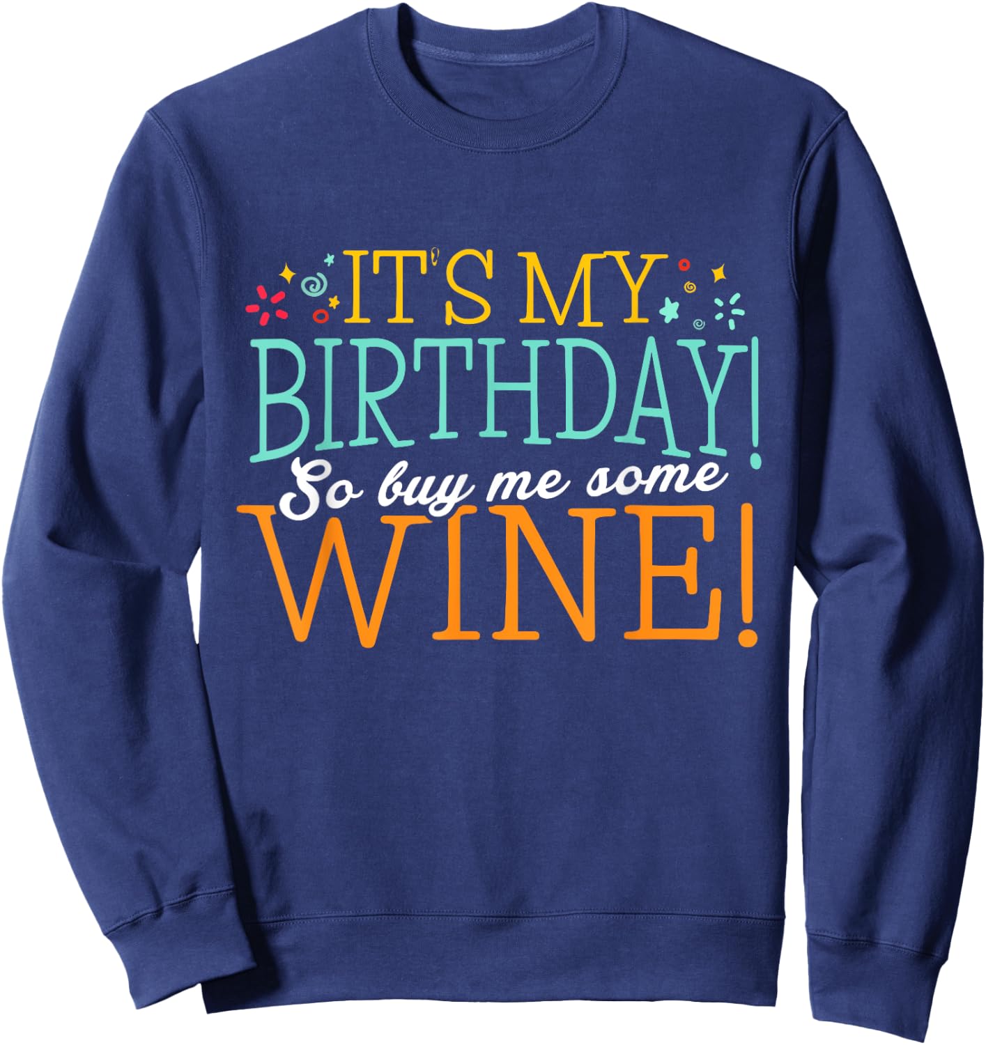 It's my Birthday so buy me some Wine Shirt Wine Birthday Sweatshirt - Sweatshirt | Navy
