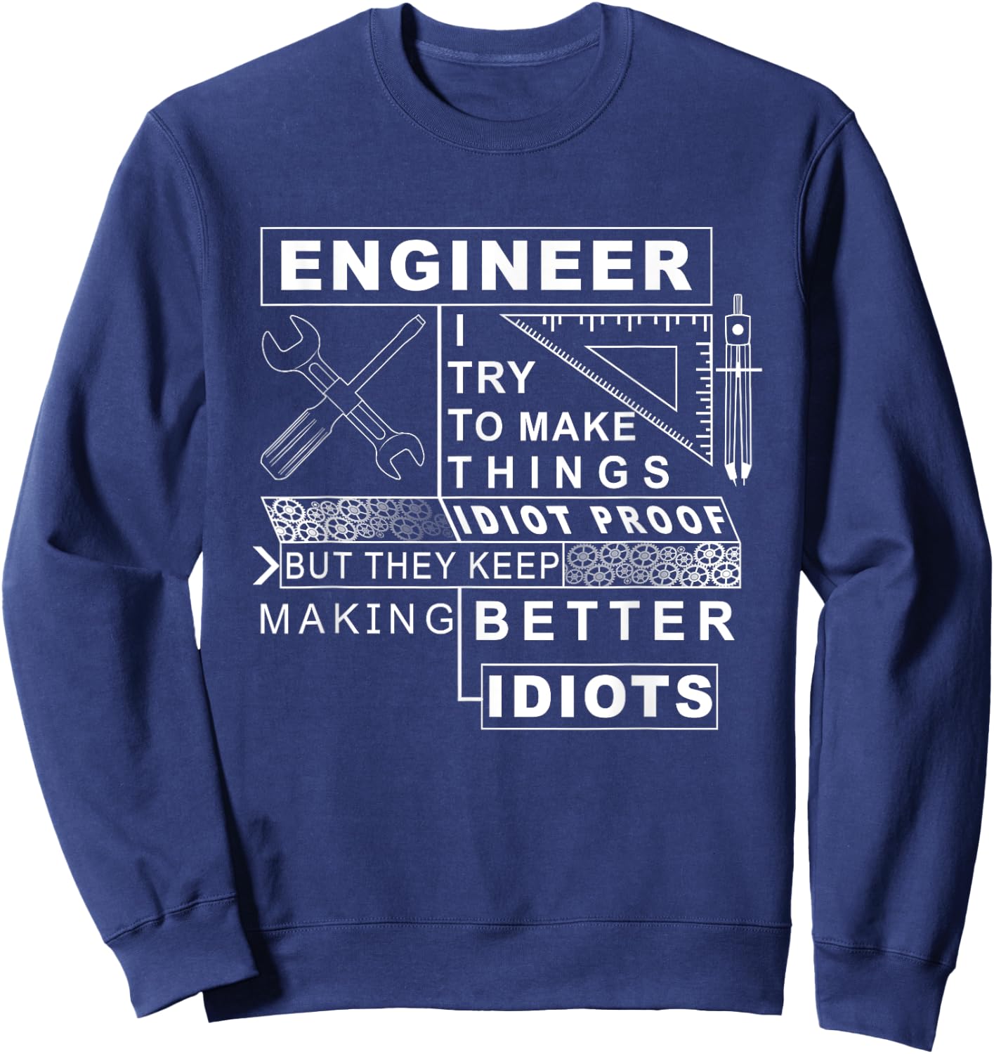Engineer try to make things Idiot proof - Engineering design Sweatshirt - Sweatshirt | Navy