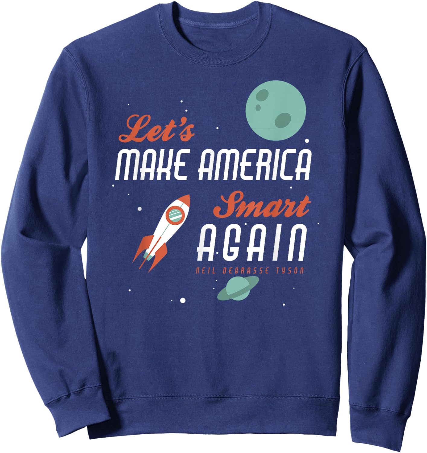 Neil deGrasse Tyson Quote Make America Smart Again Sweatshirt - Sweatshirt | Navy