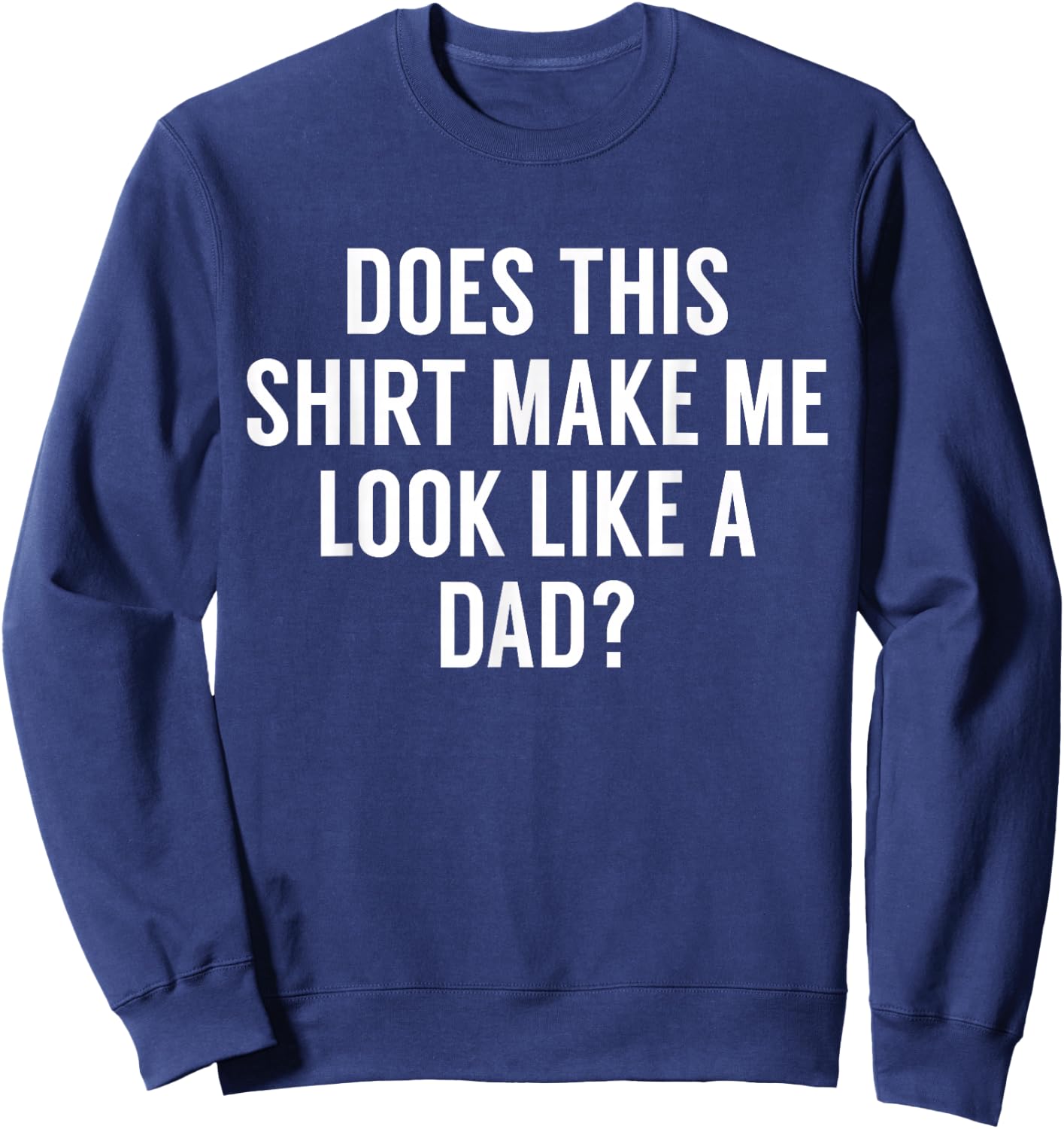 Does This Make Me Look Like A Dad? Dad To Be Sweatshirt - Sweatshirt | Navy