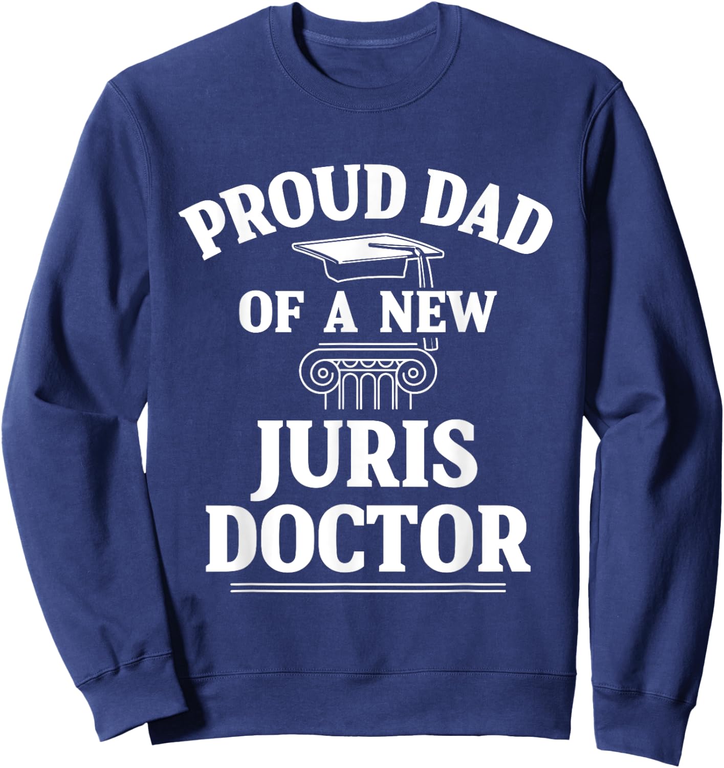 Juris Doctor of Jurisprudence Dad Law School Graduation Sweatshirt - Sweatshirt | Navy