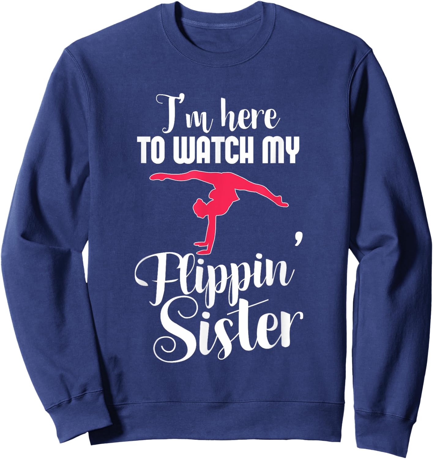 I'm Here To Watch My Flippin Sister Funny Gymnast Sweatshirt - Sweatshirt | Navy