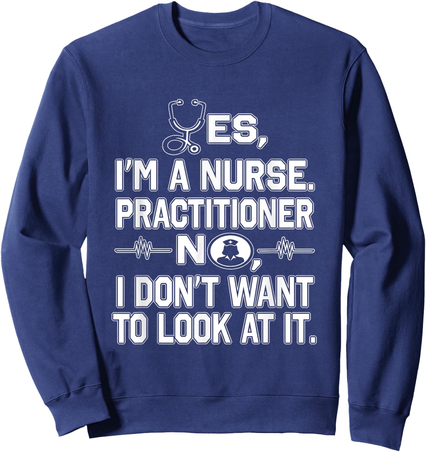 Yes I'm A Nurse Practitioner No Don't Want to Look Funny Sweatshirt - Sweatshirt | Navy