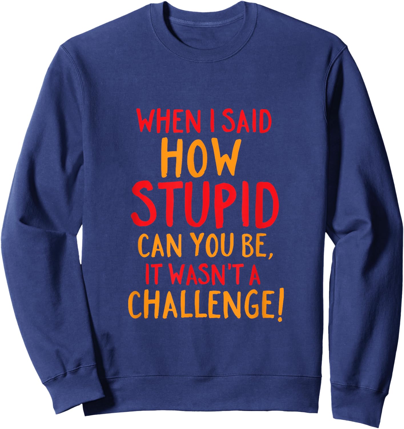 Funny and Sarcastic How Stupid Can You Be Sweatshirt - Sweatshirt | Navy
