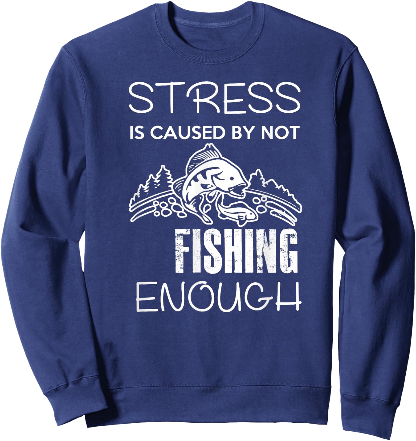 Stress Is Caused By Not Fishing Enough Funny Gift Sweatshirt - Sweatshirt | Navy