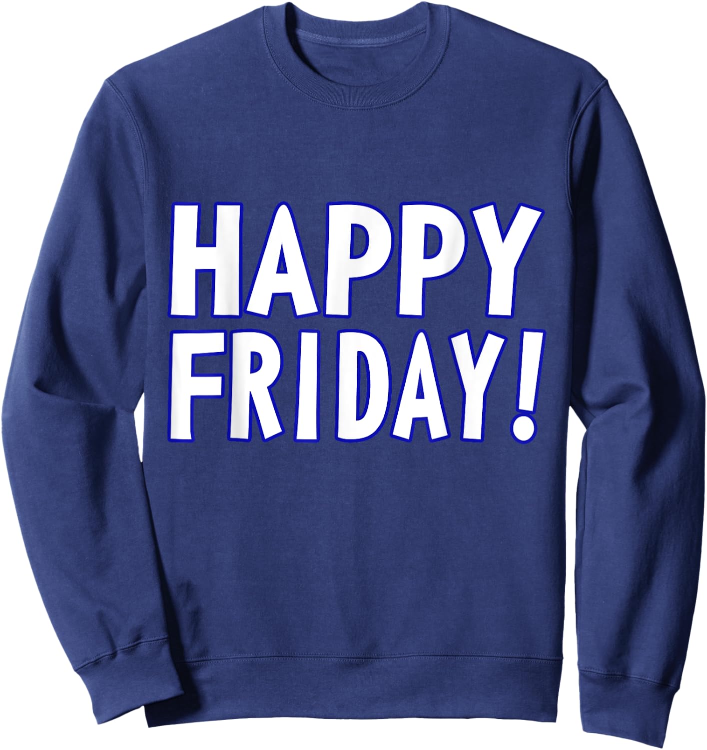 HAPPY FRIDAY T SHIRT - TGIF, Weekend Celebration Work Office Sweatshirt - Sweatshirt | Navy
