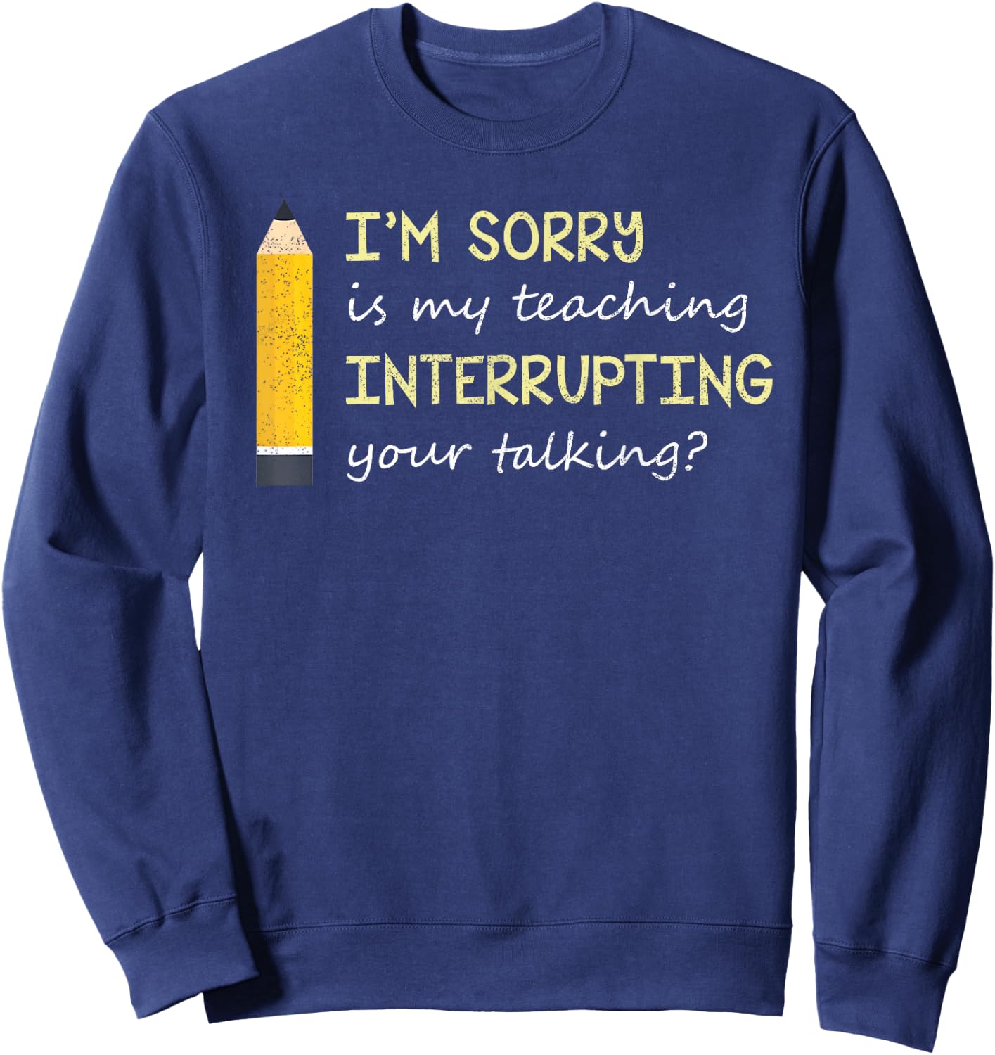 Im Sorry Is My Teaching Interrupting Your Talking Back to S Sweatshirt - Sweatshirt | Navy