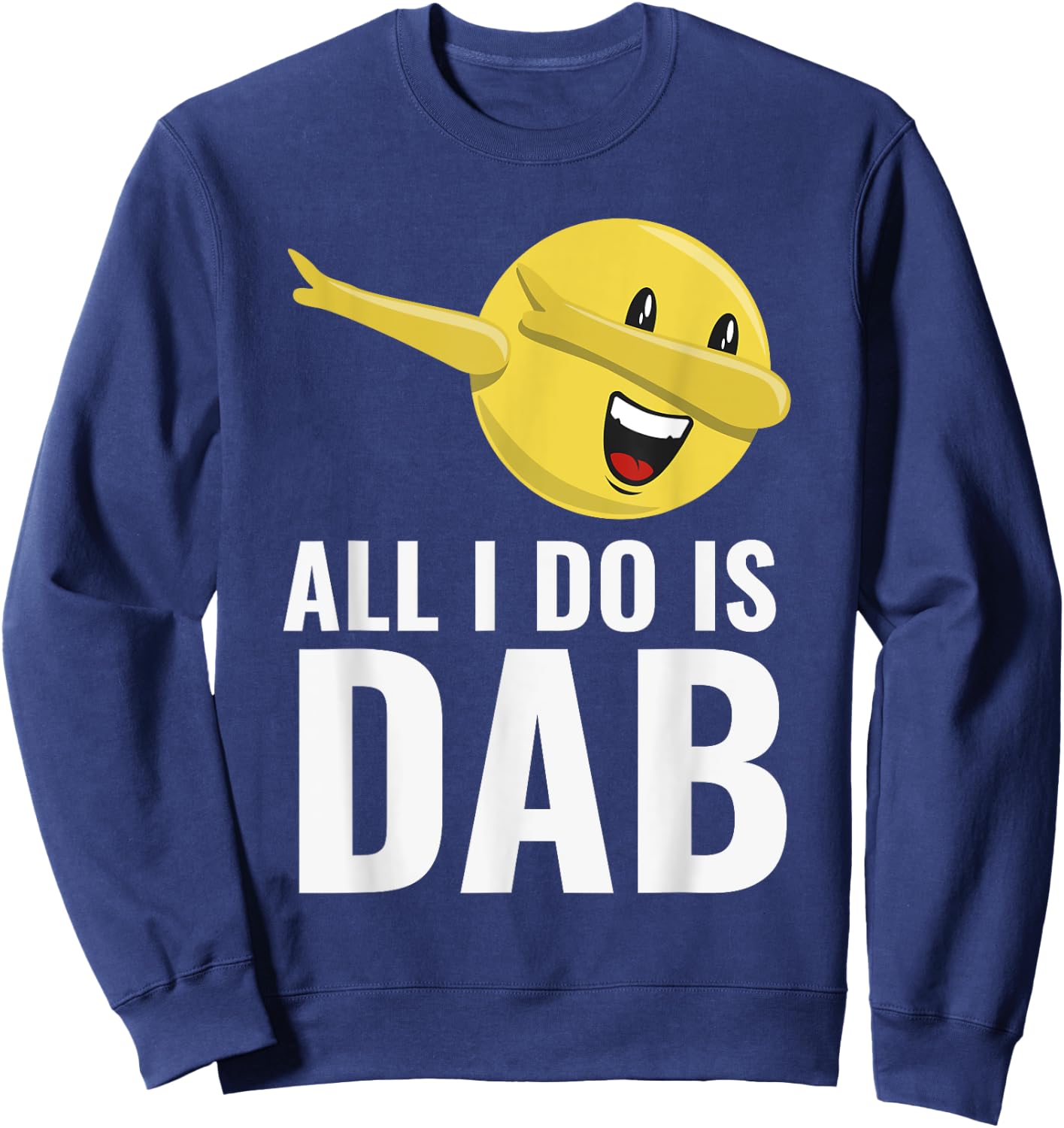 All I Do Is Dab Fun Cool Dabbing Emoticon Sweatshirt - Sweatshirt | Navy