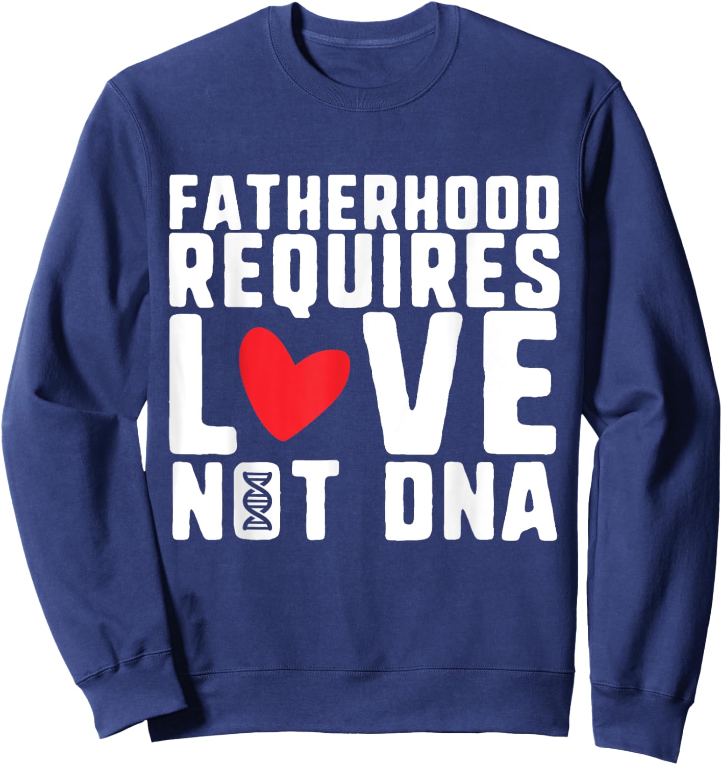 Fatherhood Requires Love Not DNA – Stepfather Design Sweatshirt - Sweatshirt | Navy