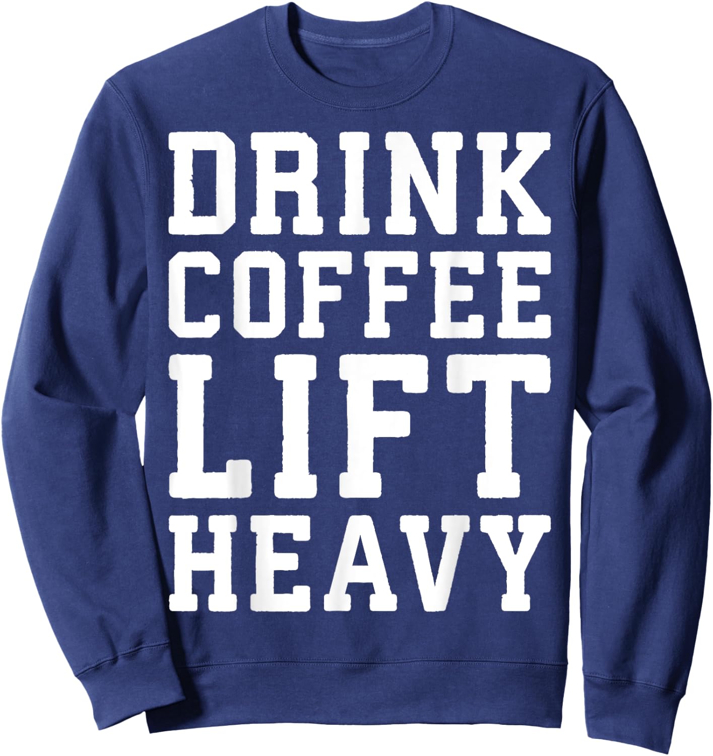 Drink Coffee, Lift Heavy - Novelty Funny Gym Sweatshirt - Sweatshirt | Navy
