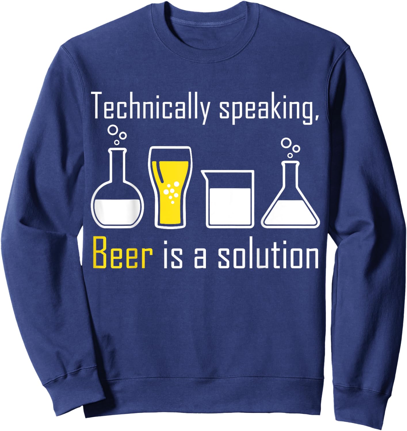 Technically speaking, Beer is a solution drinking shirt Sweatshirt - Sweatshirt | Navy