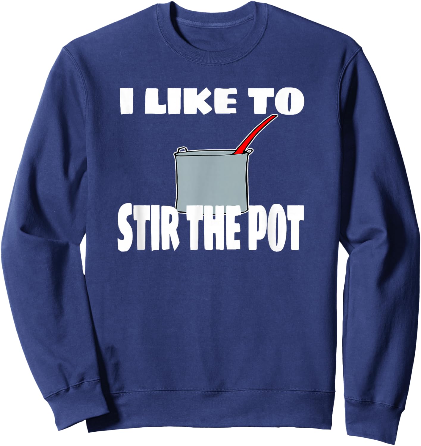 "I Like To Stir The Pot" Instigator or Cook Sweatshirt - Sweatshirt | Navy