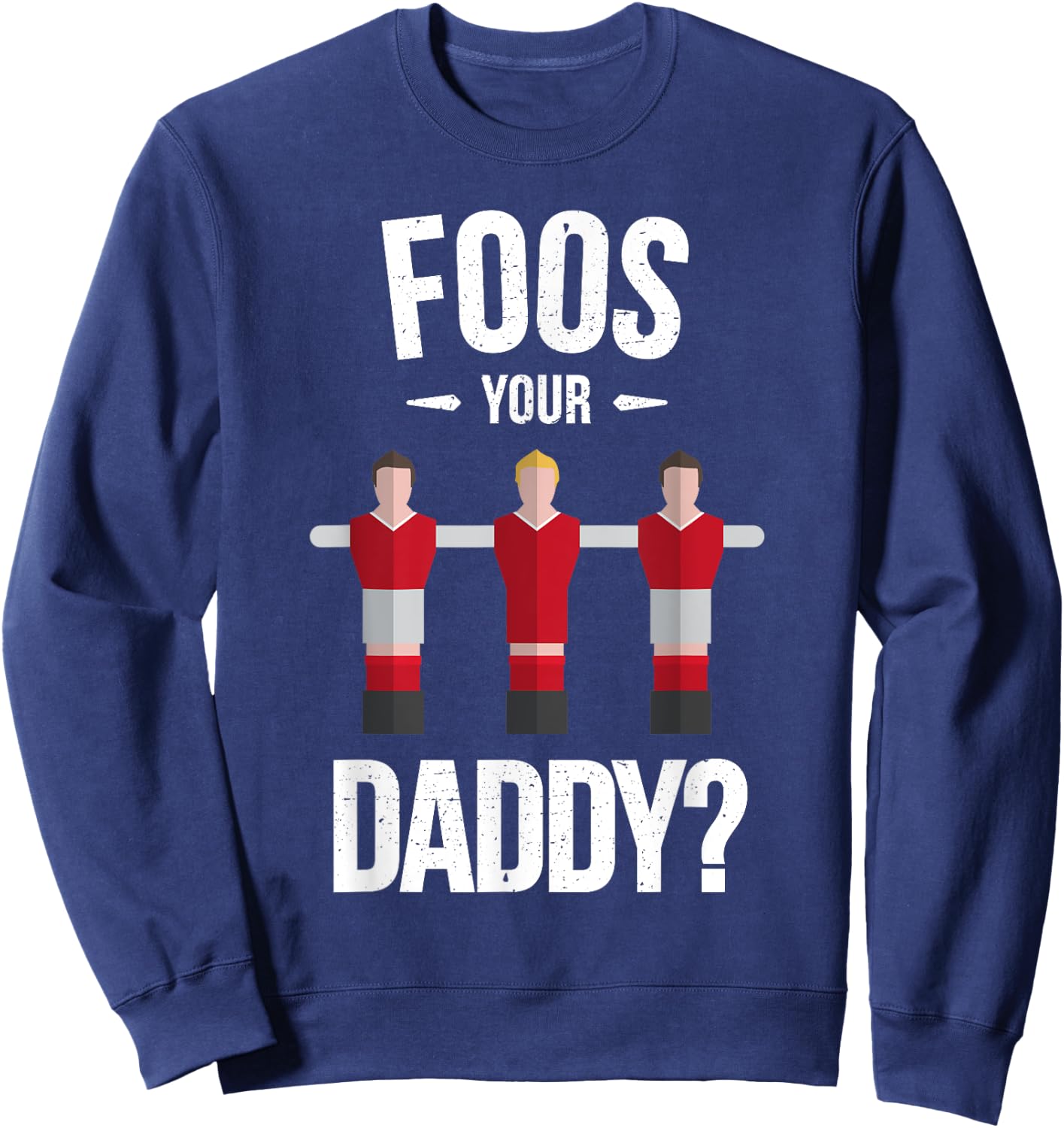 Funny Foosball T Shirt - Foos Your Daddy Sweatshirt - Sweatshirt | Navy