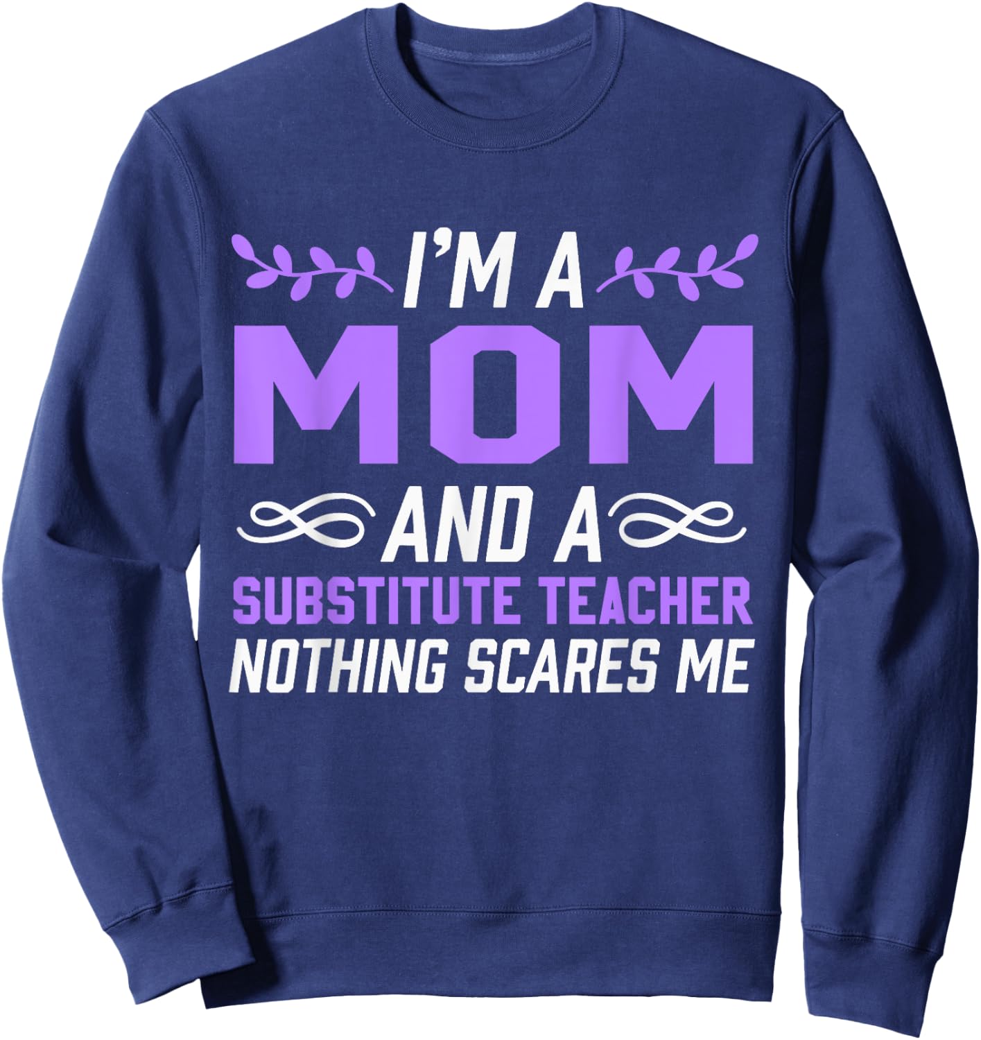 I'm A Mom & Substitute Teacher Nothing Scares Me Women Kids Sweatshirt - Sweatshirt | Navy