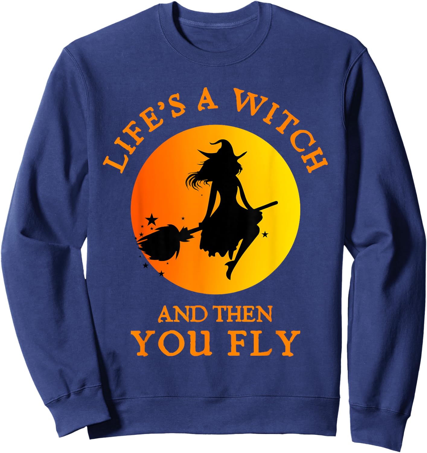 Life's A Witch And Then You Fly Witchy Halloween Sweatshirt - Sweatshirt | Navy