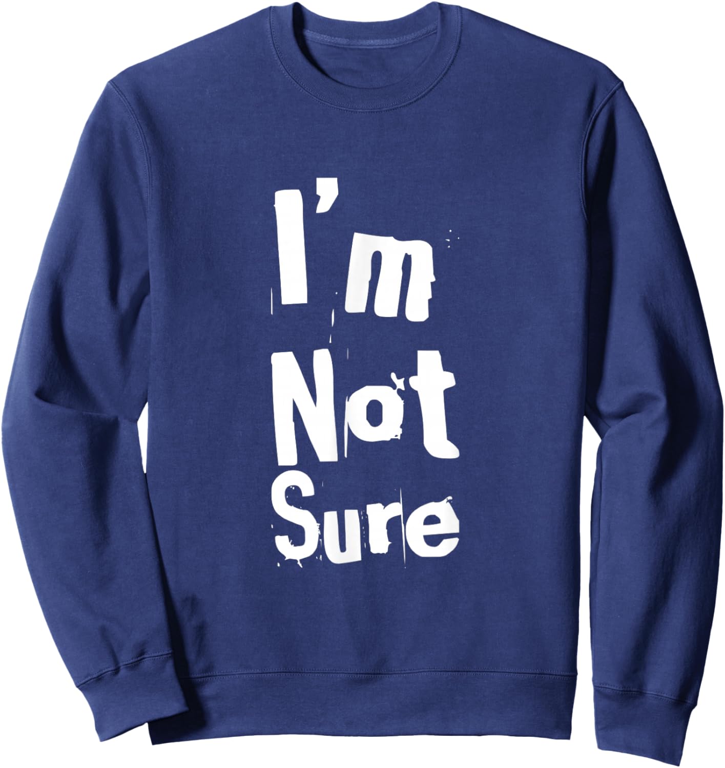 Funny Humor Text Funny for People Funny Quotes I’m Not Sure Sweatshirt - Sweatshirt | Navy