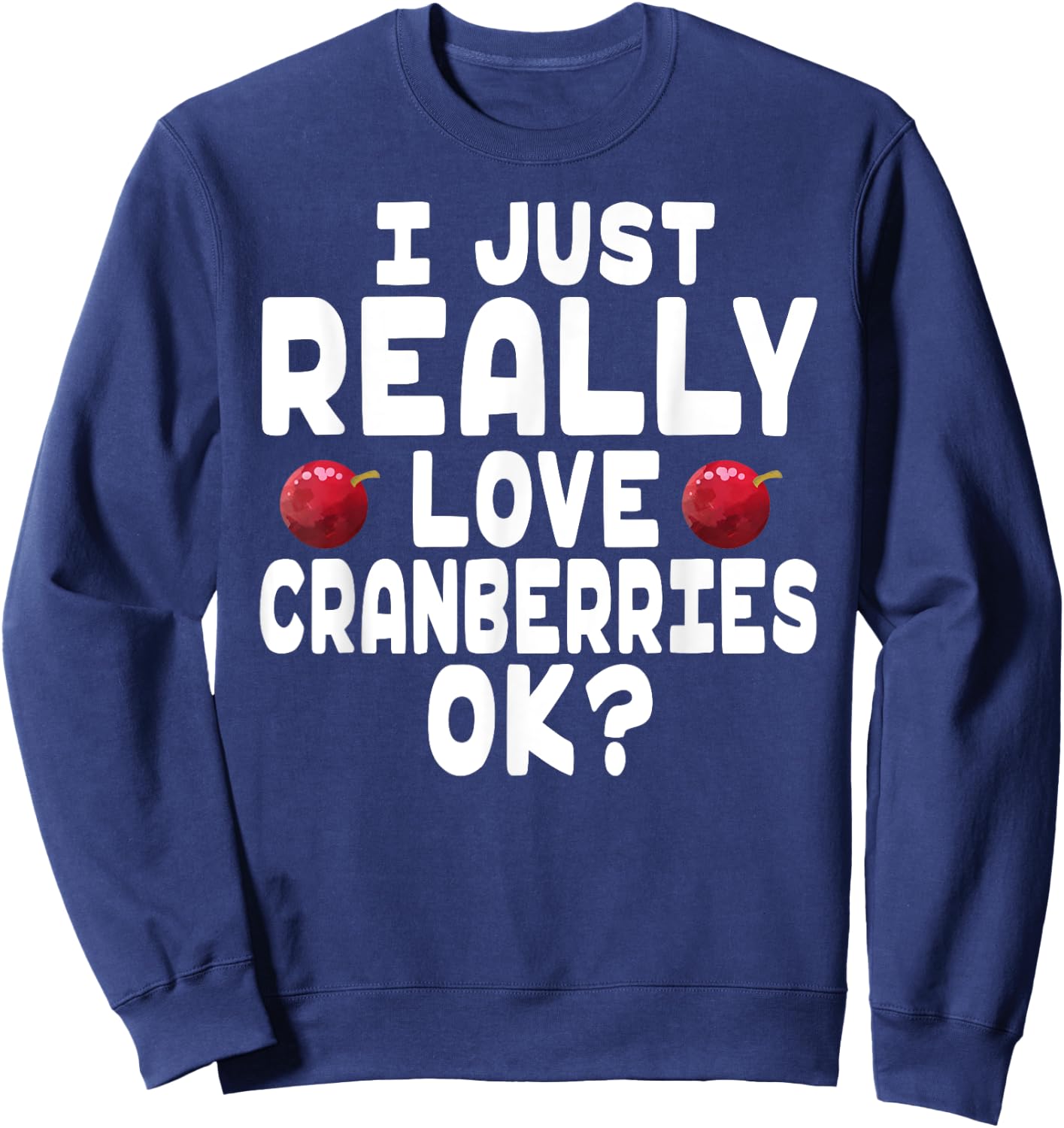 Holiday Season I Love Cranberries - Cute Cranberry Lover Sweatshirt - Sweatshirt | Navy