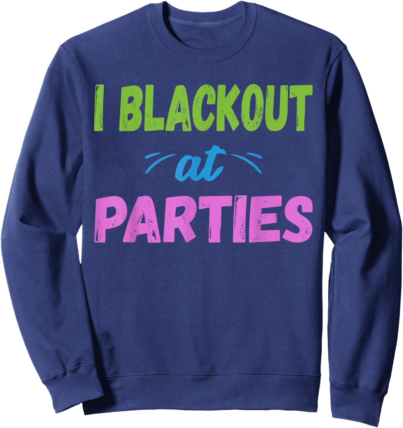 I Blackout At Parties | College/Frat Party Drinking Sweatshirt - Sweatshirt | Navy