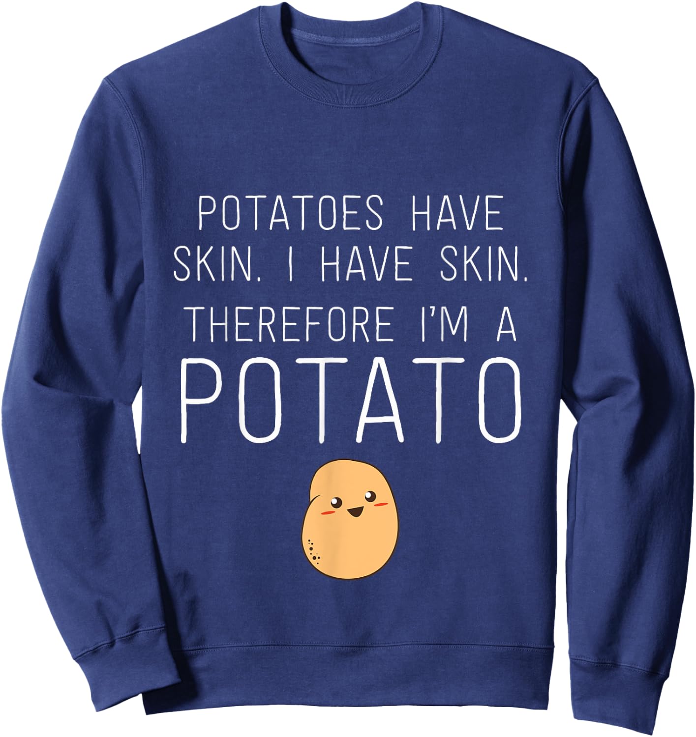 Potatoes Have Skin I Have Skin Therefore I'm Potato Humor Sweatshirt - Sweatshirt | Navy