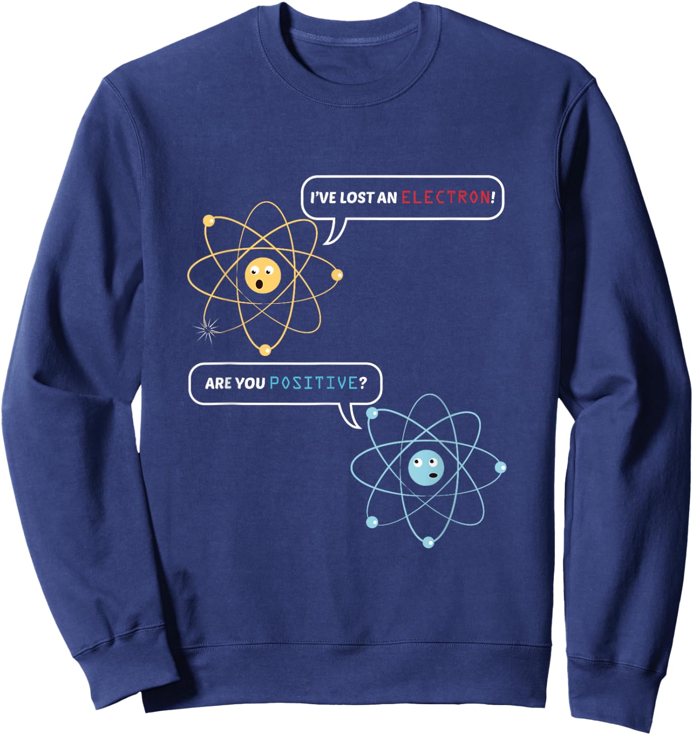 Funny Science Math Jokes Nerdy Humor I Lost an Electron. Are You Positive? Chemistry Joke - -Adults, Black, Small, Short Sleeve, Classic Fit Sweatshirt - Sweatshirt | Navy