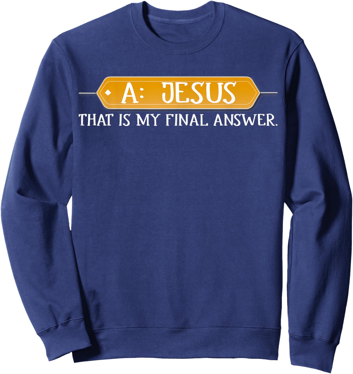 A: Jesus Is My Final Answer Christian Sweatshirt - Sweatshirt | Navy