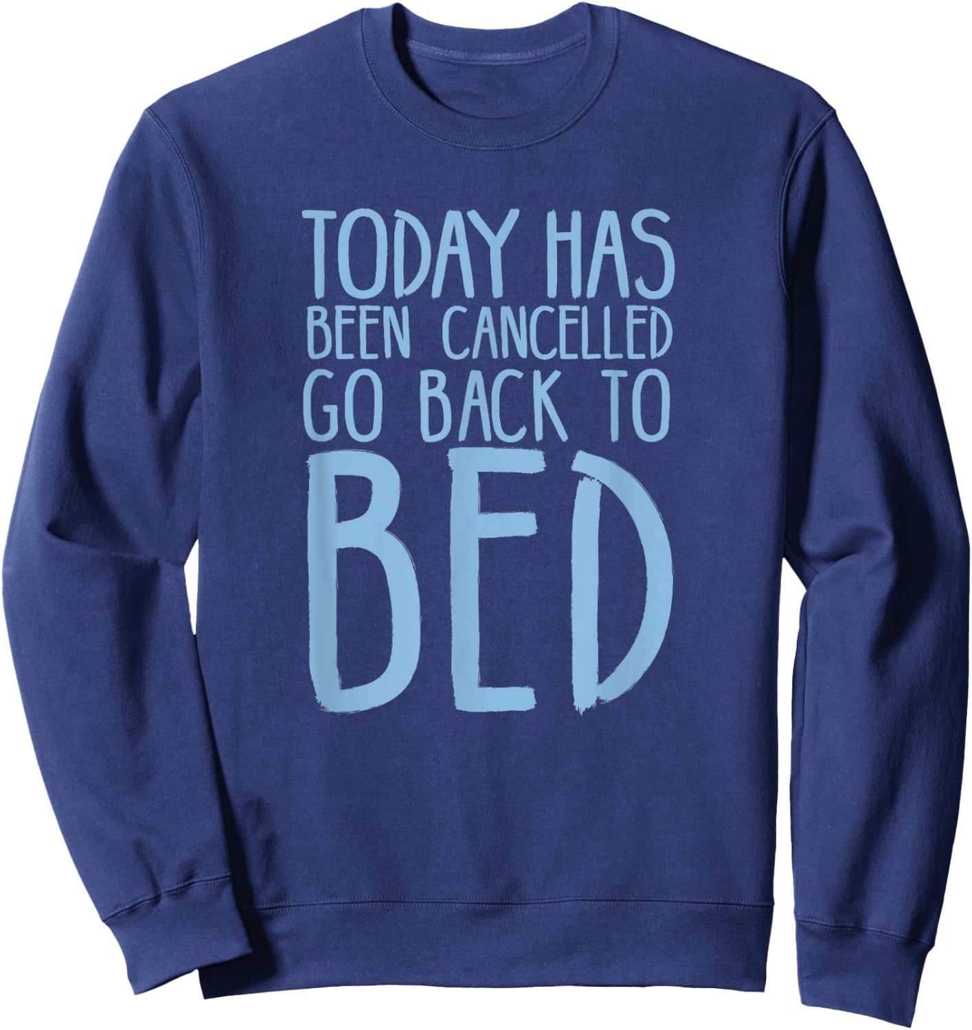 Today Has Been Cancelled Go Back To Bed Shirt Sweatshirt - Sweatshirt | Navy