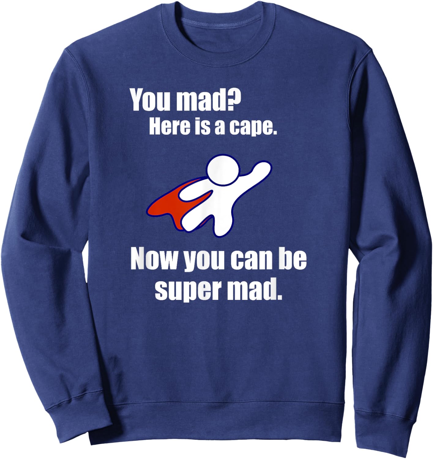 You Mad? Here Is A Cape. Super Mad Sarcastic Funny Shirt Sweatshirt - Sweatshirt | Navy