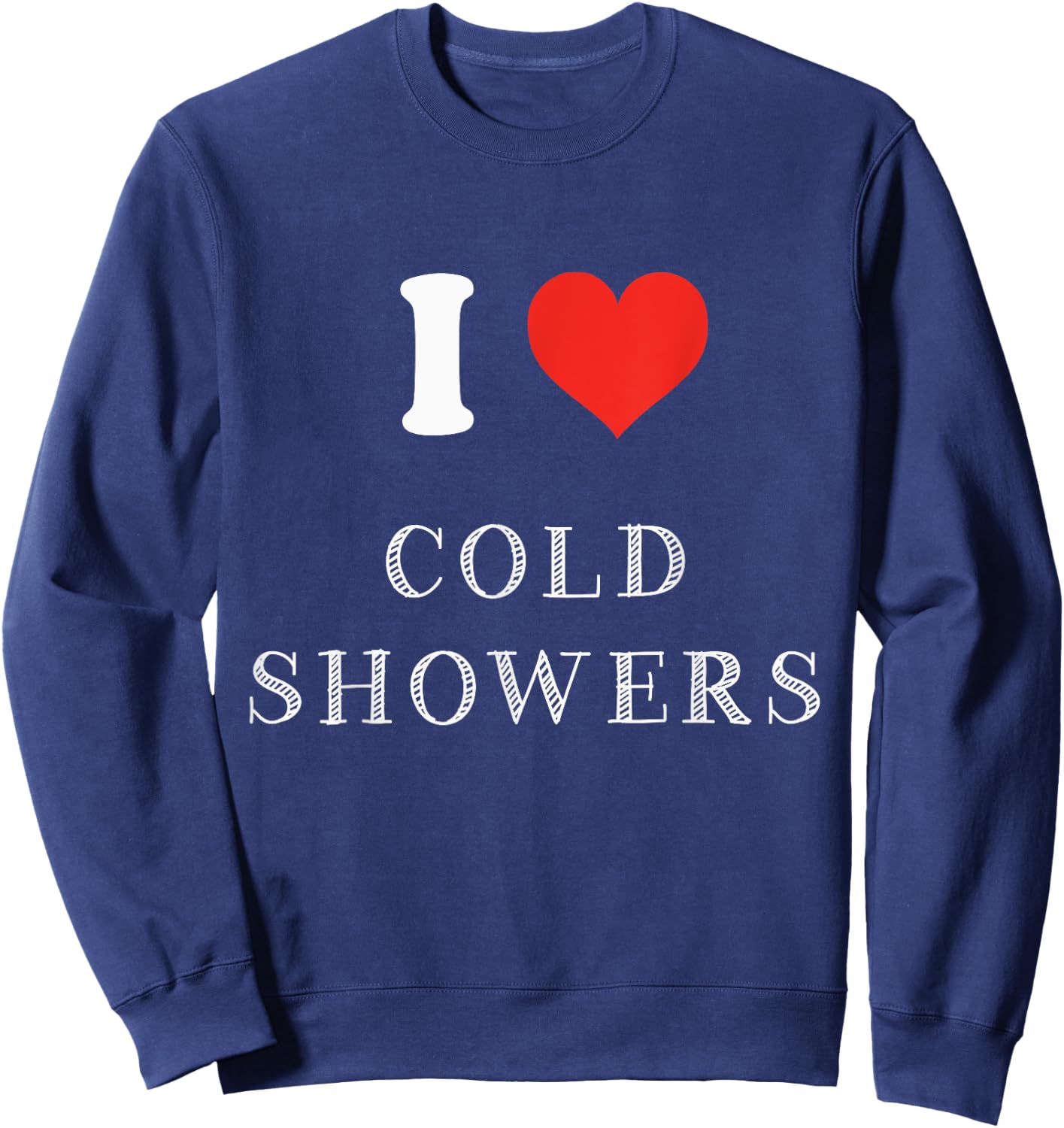 Funny Cold Shower Gift I Love Cold Showers Sweatshirt - Sweatshirt | Navy
