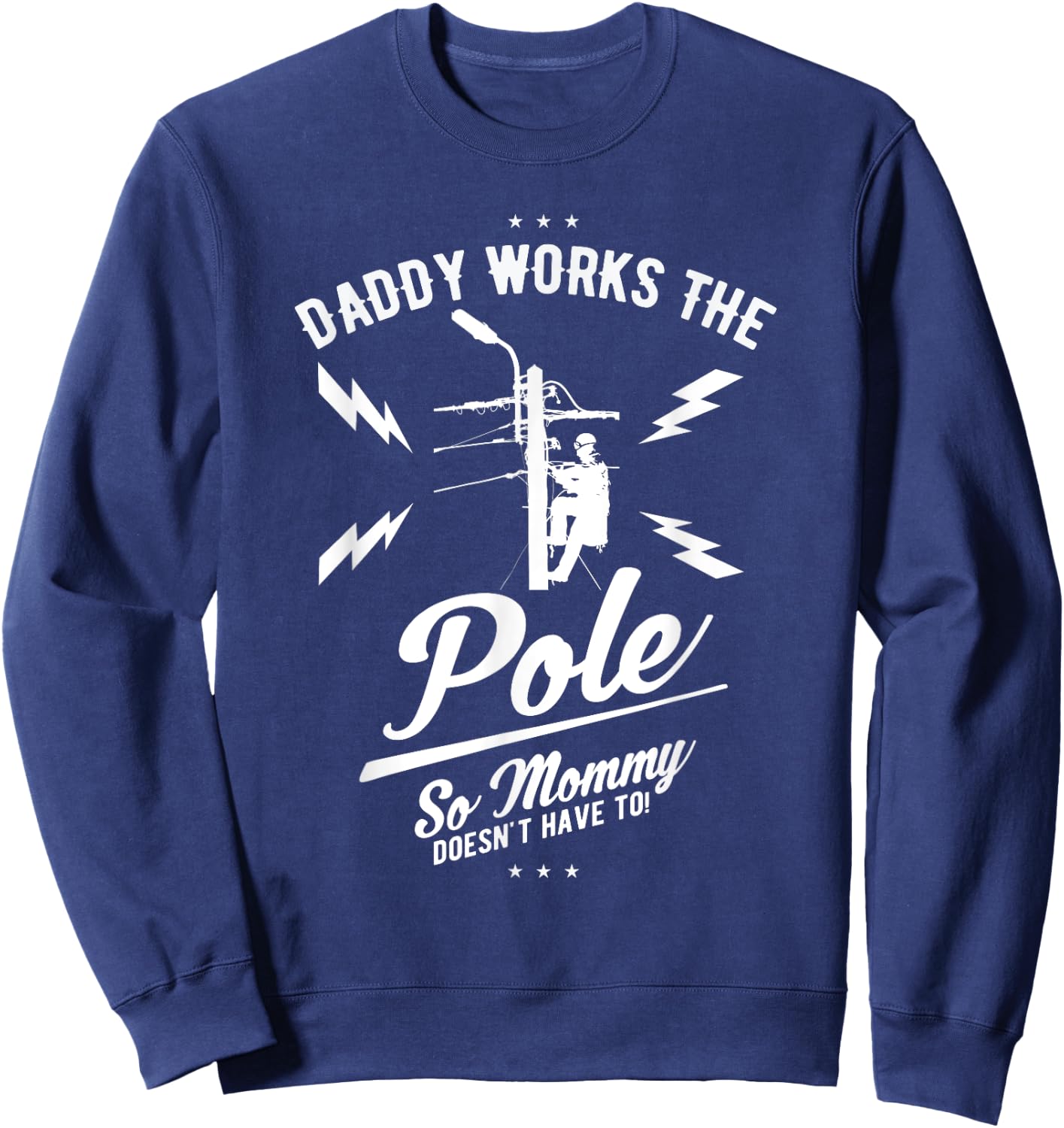 Daddy Works the Pole So Mommy Doesn't Have To Lineman Shirt Sweatshirt - Sweatshirt | Navy