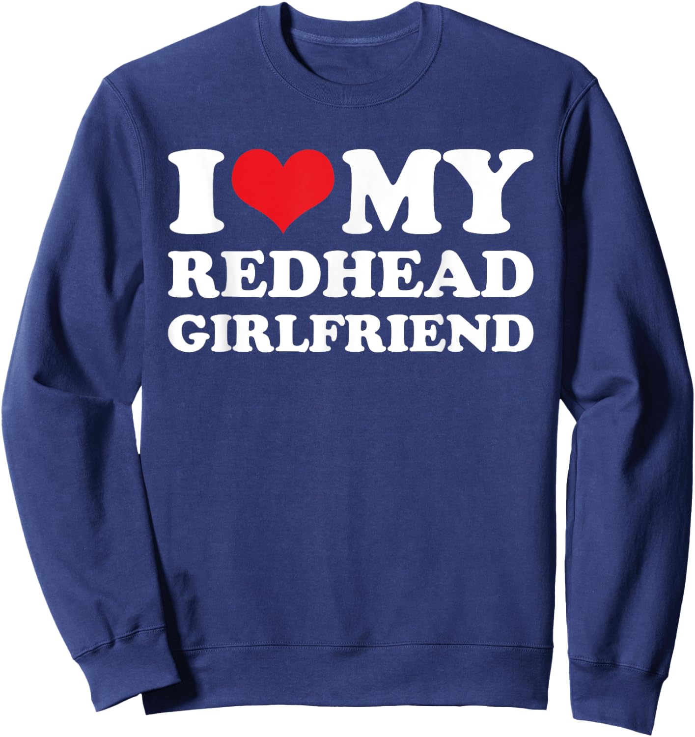I Love My Redhead Girlfriend - Funny Saying Boyfriend Sweatshirt - Sweatshirt | Navy
