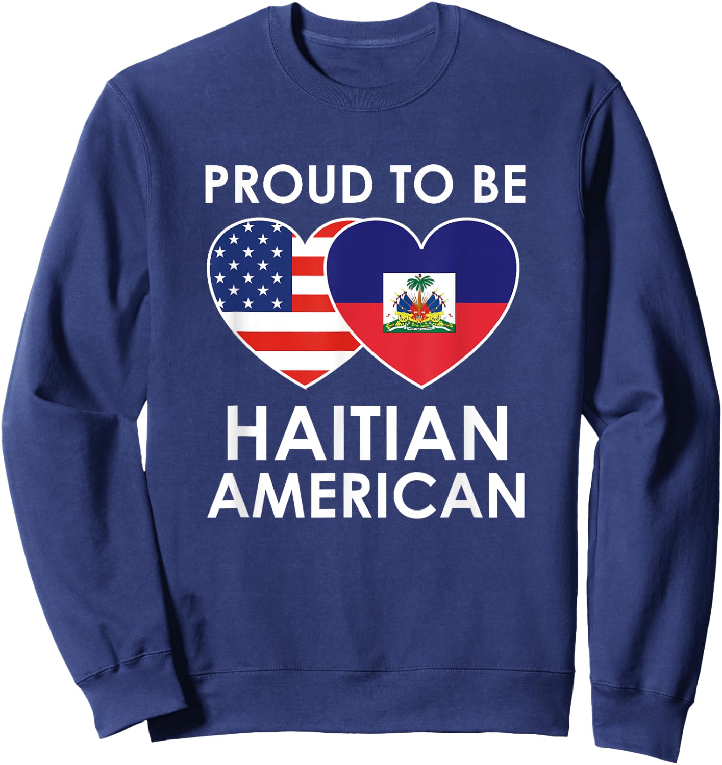 Proud to be HAITIAN AMERICAN T Shirt Sweatshirt - Sweatshirt | Navy