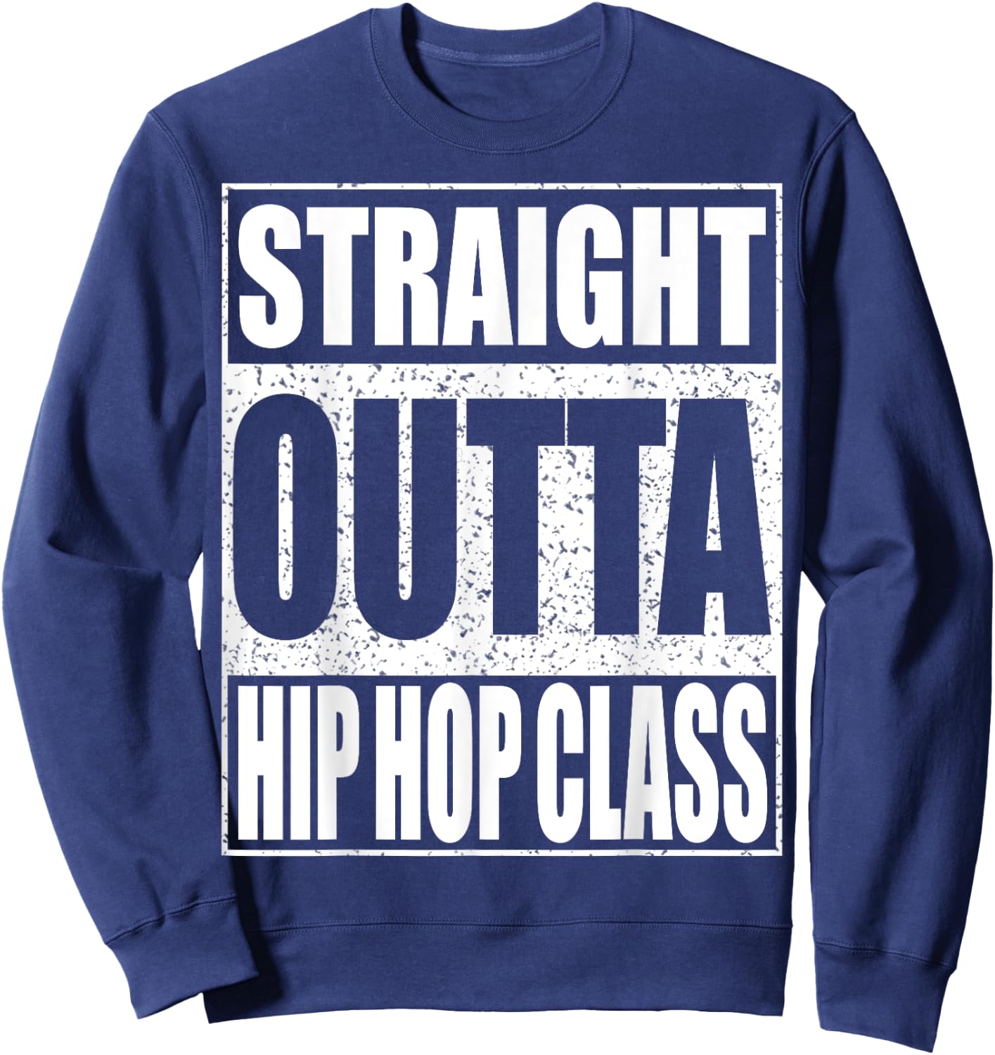 Straight Outta Hip Hop Dance Class Dancer Shirt Sweatshirt - Sweatshirt | Navy