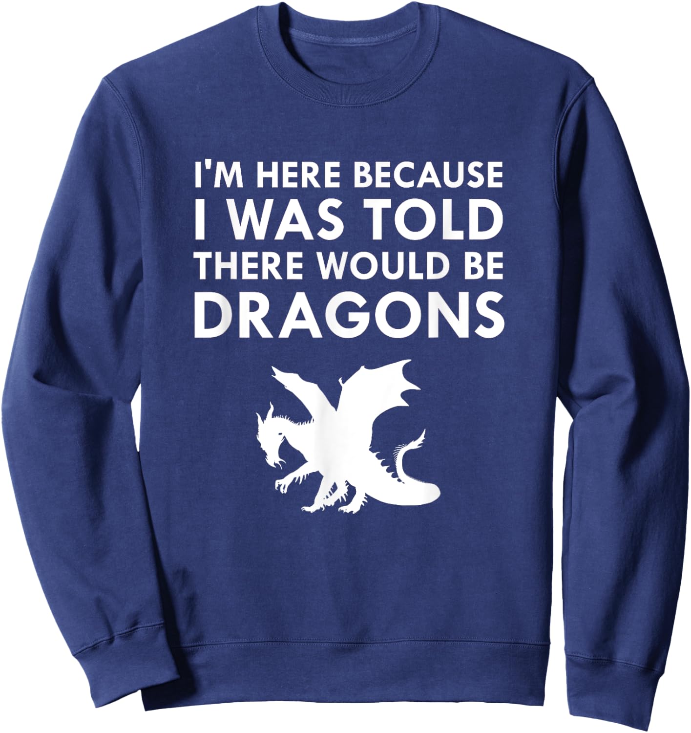 I Was Told There Would Be Dragons Mythical Creature Sweatshirt - Sweatshirt | Navy