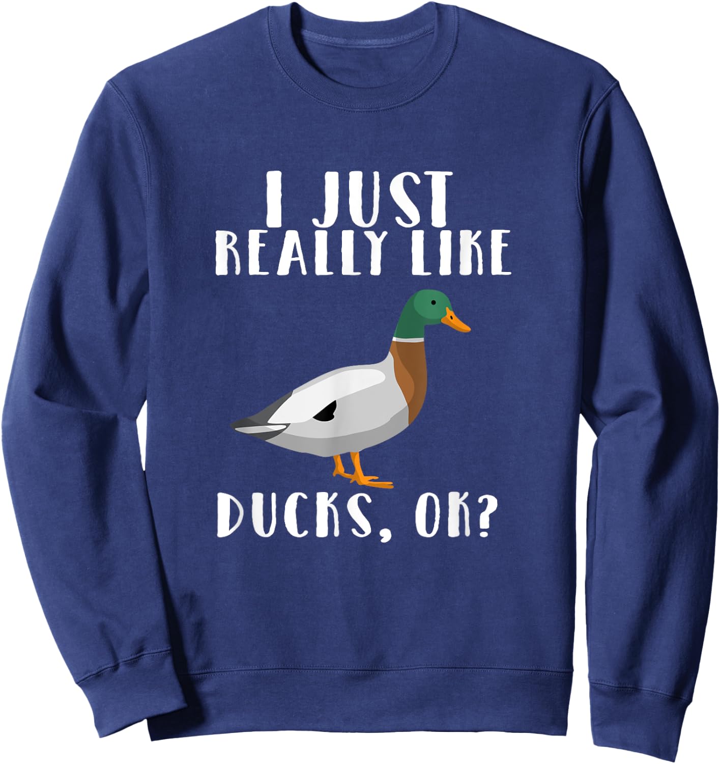 I Just Really Like Ducks OK Sweatshirt - Sweatshirt | Navy