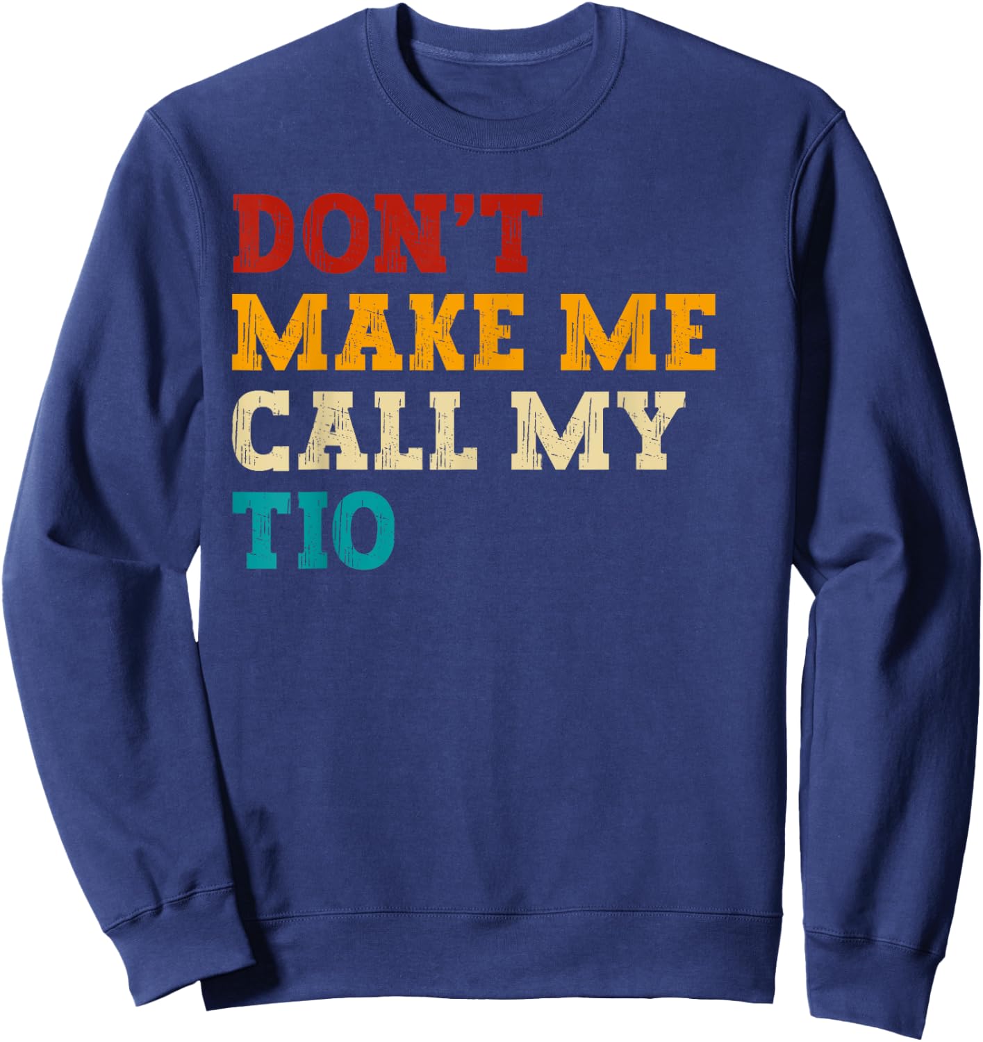 Retro Don’t Make Me Call My Tio Funny Grandkids Nephew Cool Sweatshirt - Sweatshirt | Navy
