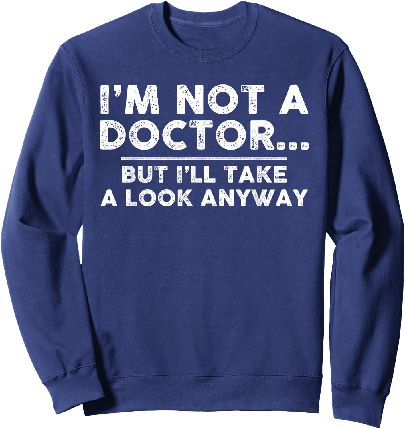 I'm Not A Doctor But I'll Take A Look Anyway T Shirt Sweatshirt - Sweatshirt | Navy