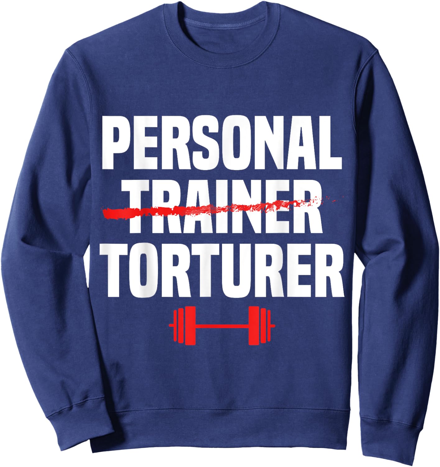 Personal Trainer Torturer Funny Health & Fitness Instructor Sweatshirt - Sweatshirt | Navy