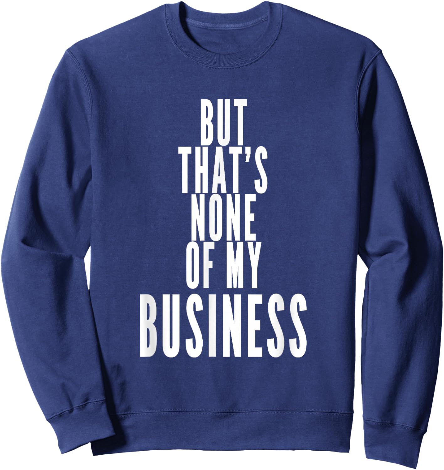 But That's None Of My Business Sweatshirt - Sweatshirt | Navy