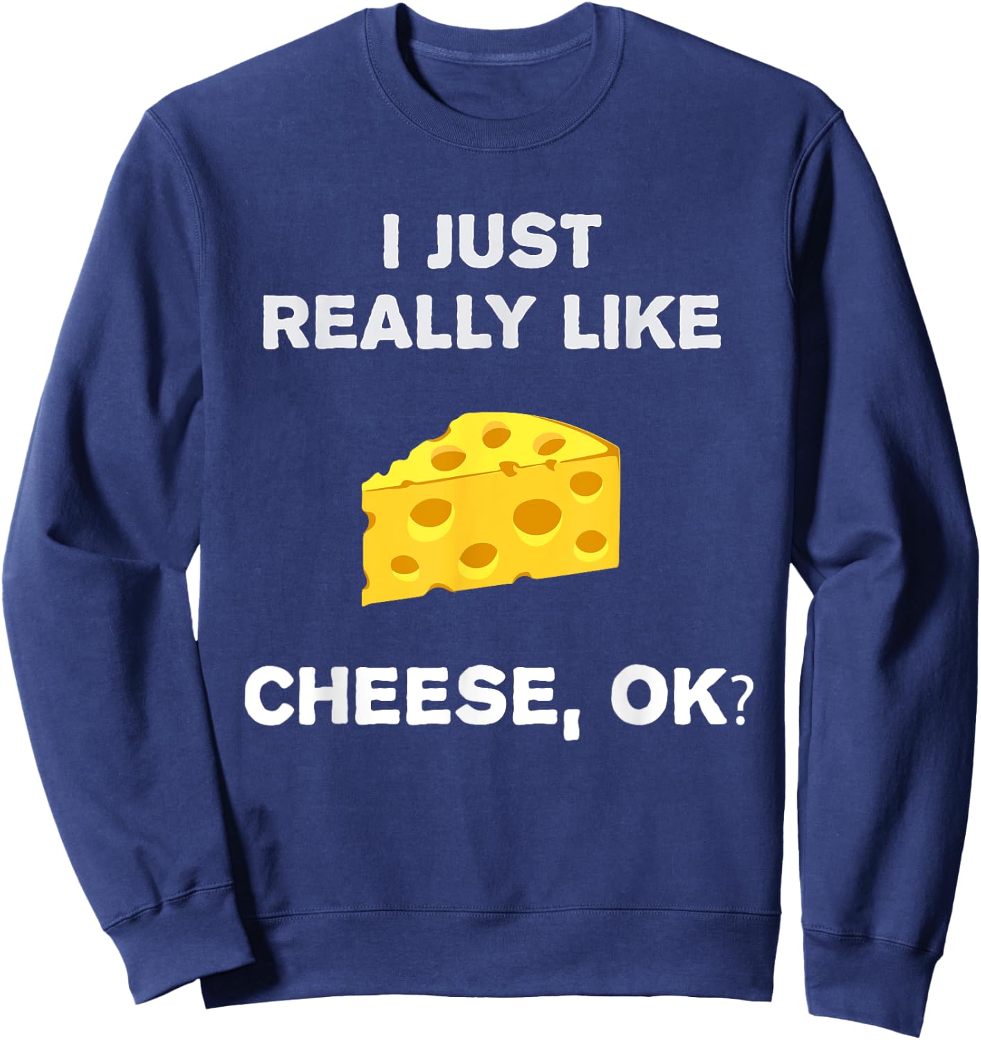 Funny Cheese Humour I Just Really Like Cheese OK? Sweatshirt - Sweatshirt | Navy