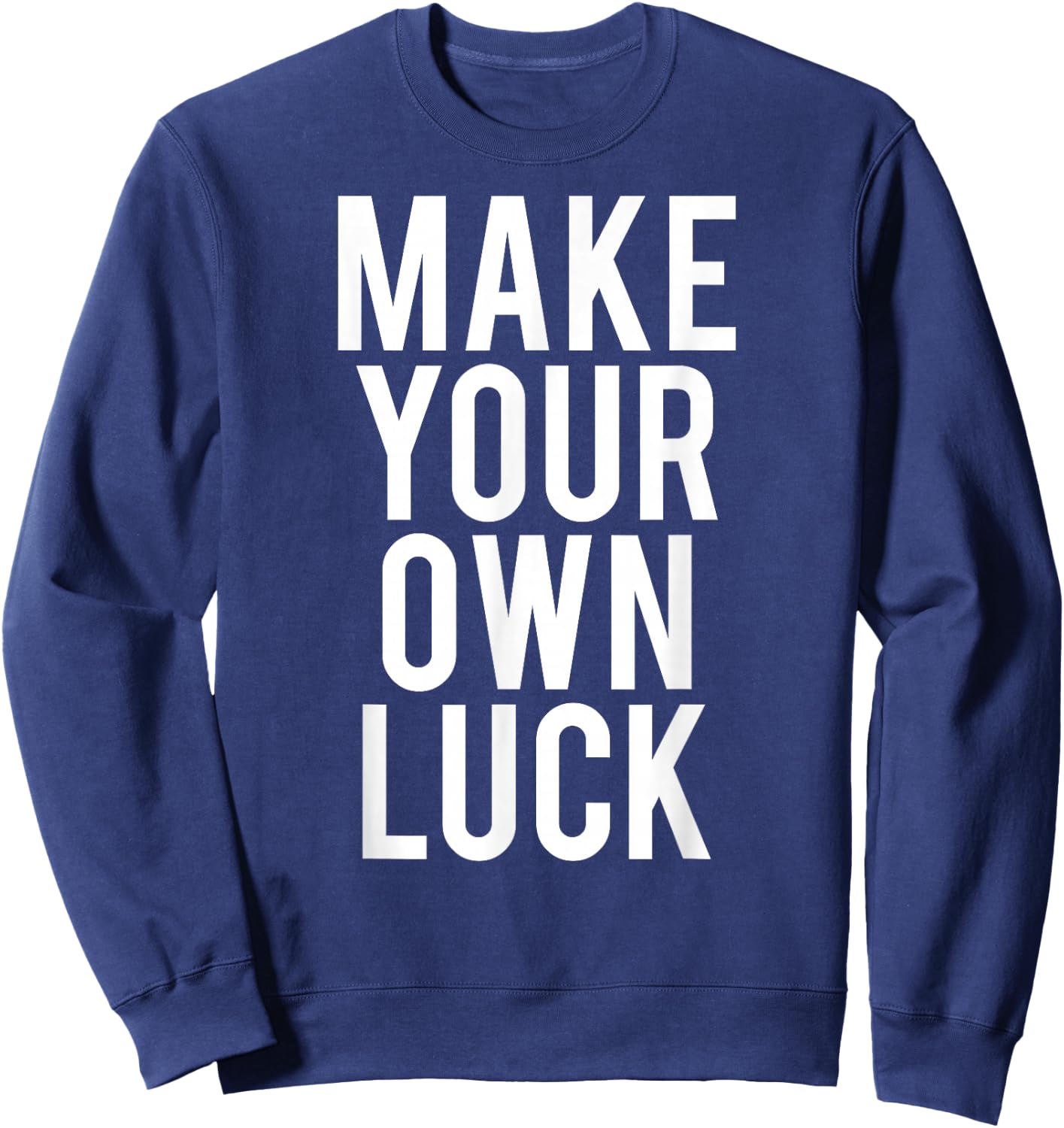 Make Your Own Luck T Shirt Cool hustle grind work gift Sweatshirt - Sweatshirt | Navy