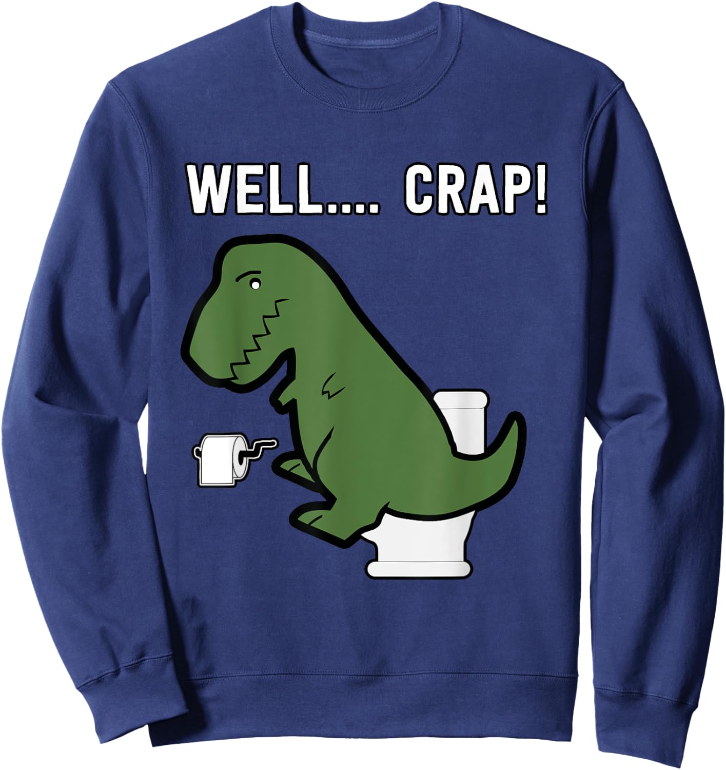 Well Crap Funny T-Rex I T Rex Problems I Funny Dinsosaur Sweatshirt - Sweatshirt | Navy