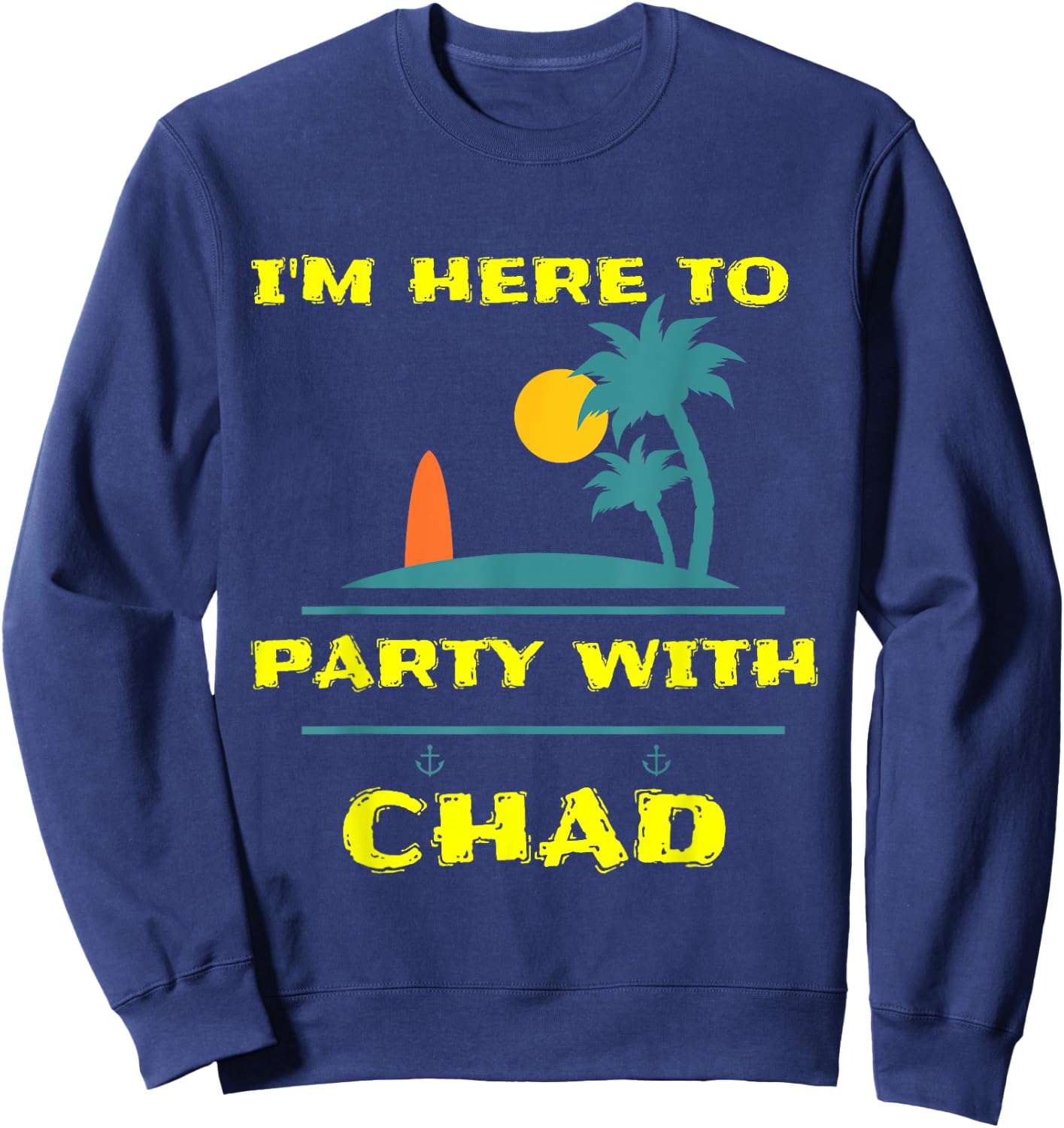 I'm here to Party on the Beach with Chad Men Women Sweatshirt - Sweatshirt | Navy