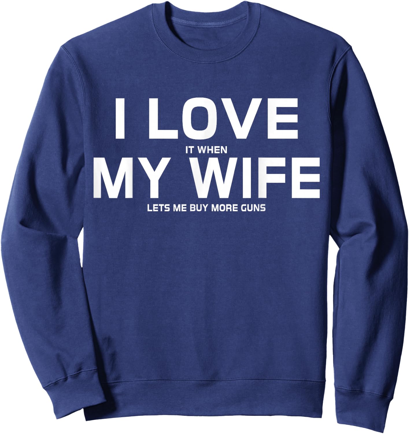 I Love It When My Wife Lets Me Buy More Guns,Short Sleeve Gift Sweatshirt - Sweatshirt | Navy